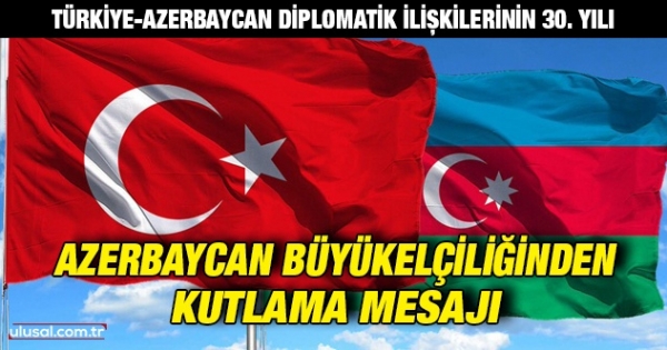 Türkiye-Azerbaycan diplomatik ilişkilerinin 30. yılı: Azerbaycan Büyükelçiliğinden kutlama mesajı haberi