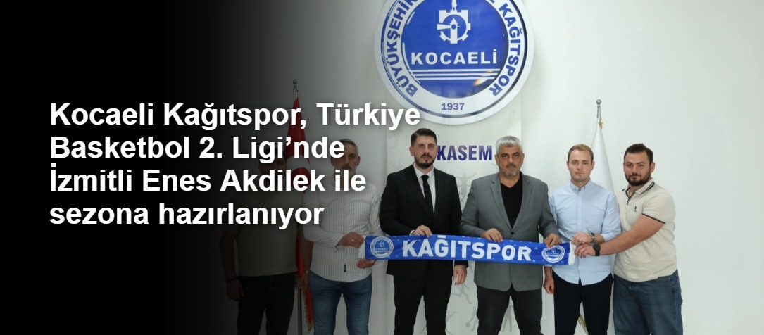 Kocaeli Kağıtspor, Türkiye Basketbol 2. Ligi’nde İzmitli Enes Akdilek ile sezona hazırlanıyor